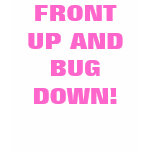 FRONT UP AND BUG DOWN! t-shirts