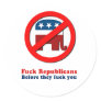 Fuck Republicans before they fuck you Round Sticker