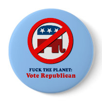 Fuck the planet - Vote Republican Pinback Button