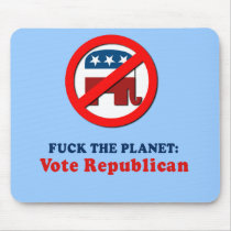 Fuck the planet - Vote Republican Mousepad