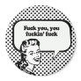 FUCK YOU, YOU FUCKIN' FUCK