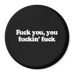 FUCK YOU, YOU FUCKIN' FUCK T-shirt magnets