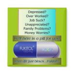 Fukitol, job sucks, over worked, no worries, magnets