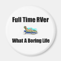 Full Time RVer What a Boring Life Magnet