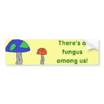 Fungus Among Us bumper sticker