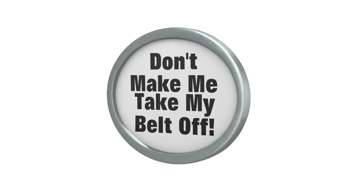 Funny Don't Make Me Take My Belt Off Buckle Oval Belt Buckles Zazzle