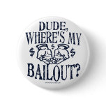 Funny Dude, Where's My Bailout Gear Pinback Buttons
