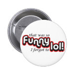 Funny I forgot to lol Pinback Button