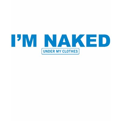 Funny Im Naked Under My Clothes Cool T Shirt