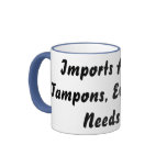 Funny Mug Imports  are like tampons