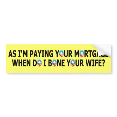 Funny paying your mortgage anti Obama Bumper Sticker by NOBAMAMAN
