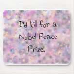 Funny quotes I'd kill for a Nobel Peace Prize mousepads