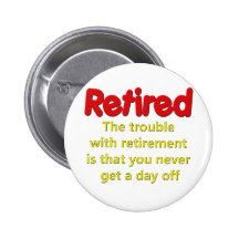 Funny Retirement Saying Pinback Buttons