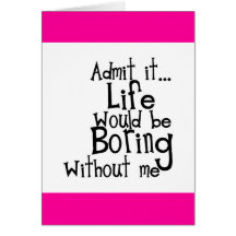 FUNNY SAYINGS ADMIT LIFE BORING WITHOUT ME COMMENT GREETING CARDS