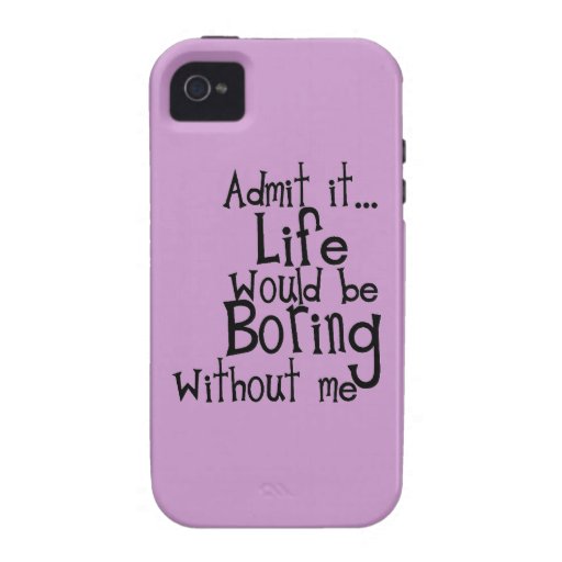 FUNNY SAYINGS ADMIT LIFE BORING WITHOUT ME COMMENT iPhone 4/4S CASES