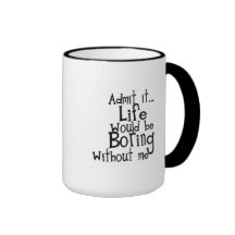 FUNNY SAYINGS ADMIT LIFE BORING WITHOUT ME COMMENT MUG