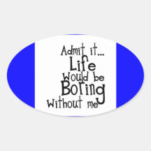 FUNNY SAYINGS ADMIT LIFE BORING WITHOUT ME COMMENT STICKERS