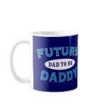 Future Daddy - Dad to Be Coffee Mugs
