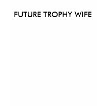 FUTURE TROPHY WIFE t-shirts