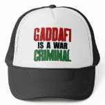 Gaddafi Is A War Criminal hats