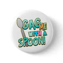 Gag Me With A Spoon Pinback Button