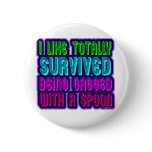Gagged with a spoon survivor! pinback button