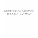 GARDENING ISN'T A HOBBBY IT'S A STATE OF MIND t-shirts