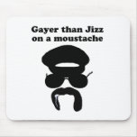 Gayer than Jizz on a moustache Mouse Pad