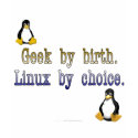 Geek by birth. Linux by choice. t-shirts