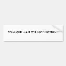 Genealogists Do It With Their Ancestors Bumper Sticker