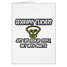 Geography Teachers..Regular People, Only Smarter Cards