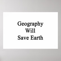 Geography Will Save Earth Posters