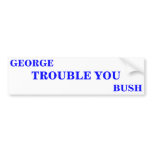 GEORGE TROUBLE YOU BUSH BUMPER STICKER
