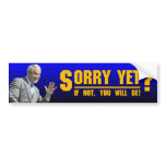 George W: Sorry Yet? bumper stickers