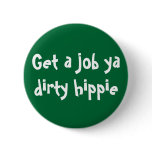 Get a job ya dirty hippie buttons