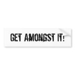 Get Amongst it! bumper stickers