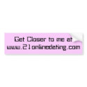 Get Closer to me at www.21onlinedating.com bumper stickers