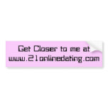 Get Closer to me at www.21onlinedating.com bumper stickers
