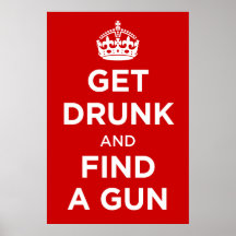 Get Drunk and Find a Gun - Keep Calm Parody Posters