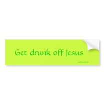 Get drunk off Jesus  Bumper Sticker