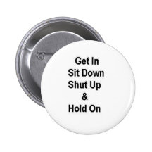 Get In Sit Down Shut Up & Hold On Button