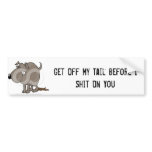 Get off my tail before I shit on you Bumper Sticker