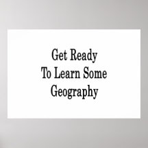 Get Ready To Learn Some Geography Poster