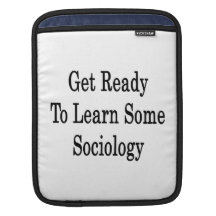 Get Ready To Learn Some Sociology iPad Sleeve