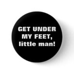 GET UNDER MY FEET, little man! buttons