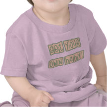 Get Your Own Baby! T-shirt