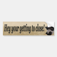 Getting too Close Bumper Sticker