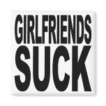 Girlfriends Suck Fridge Magnets