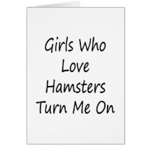 Girls Who Love Hamsters Turn Me On Card