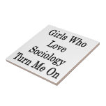 Girls Who Love Sociology Turn Me On Ceramic Tile